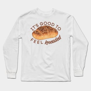 It's Good to Feel Kneaded Long Sleeve T-Shirt